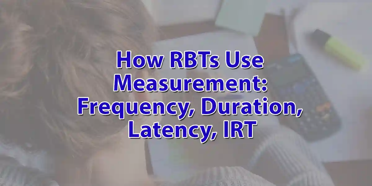 How RBTs Use Measurement: Frequency, Duration, Latency, IRT